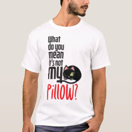Camiseta ¿Qué quieres decir con que no es mi almohada?