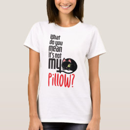 Camiseta ¿Qué quieres decir con que no es mi almohada?
