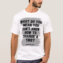Camiseta ¿Qué quieres decir con que no puedes cambiar un ne