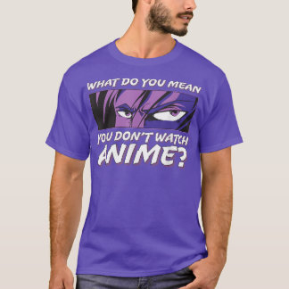 Camiseta ¿Qué quieres decir con que no ves a Anime l Anime