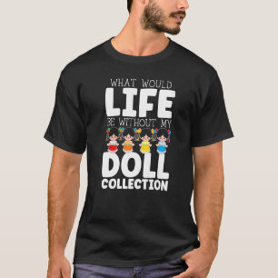 Camiseta Qué sería la vida sin mi muñeca de colección de mu