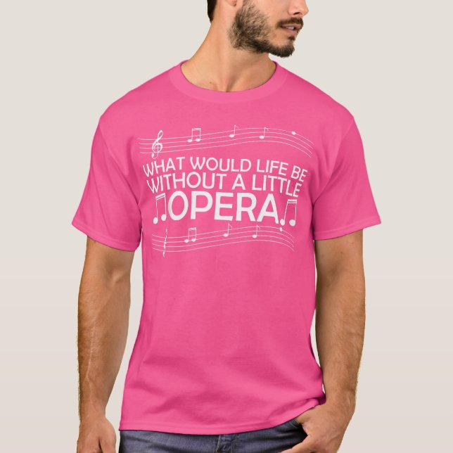 Camiseta ¿Qué sería la vida sin un poco de ópera (Anverso)