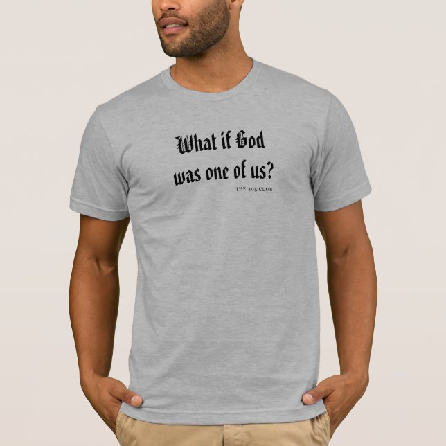 Camiseta ¿Qué si dios era uno de nosotros? (Anverso)