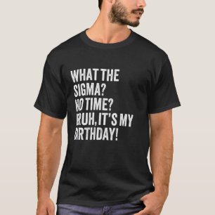 Camiseta Qué Sigma No Hay Tiempo Hermano Es Mi Cumpleaños C