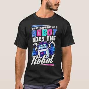Camiseta ¿Qué sucede si un robot hace el robot Robótica