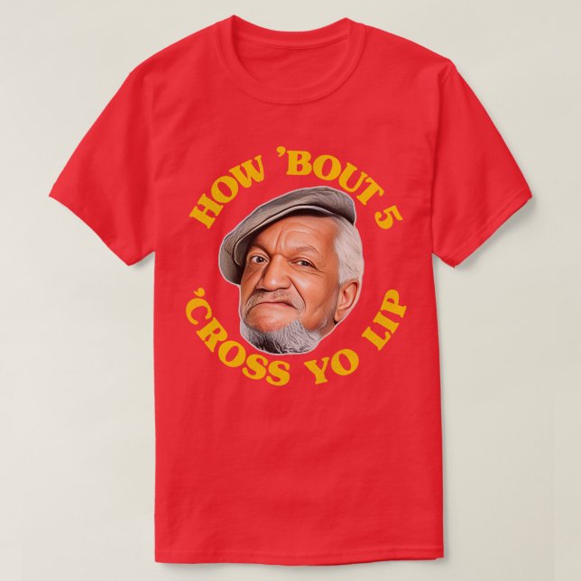 Camiseta ¿Qué tal 5 Cross Yo Lip Fred Sanford Cita? (Diseño del anverso)