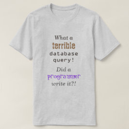 Camiseta "¡Qué terrible consulta de base de datos!"
