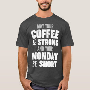 Camiseta Que tu café sea fuerte y tu lunes sea corto