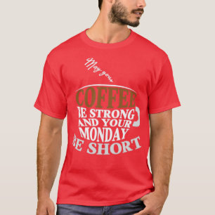 Camiseta Que tu café sea fuerte y tu lunes sea corto