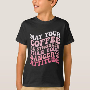 Camiseta Que tu café sea más fuerte que el de tu bailarina