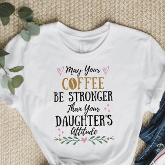 Camiseta Que tu café sea más fuerte que el de tu hija