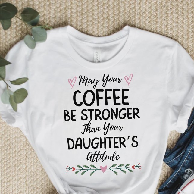 Camiseta Que tu café sea más fuerte que el de tu hija (Subido por el creador)