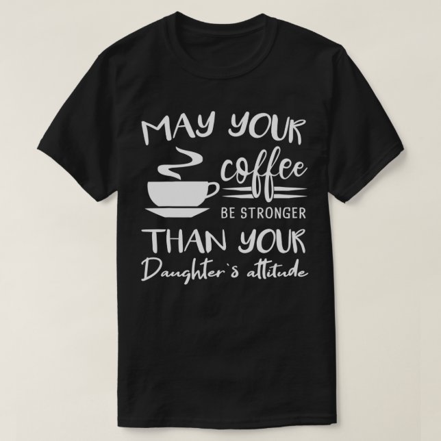 Camiseta Que tu café sea más fuerte que las hijas Attitud (Diseño del anverso)
