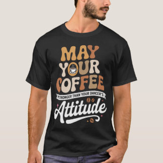 Camiseta Que tu café sea más fuerte que tu bailarín