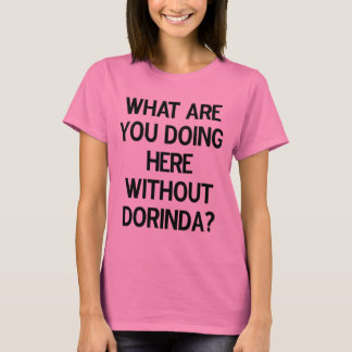 Camiseta ¿Qué usted está haciendo aquí sin Dorinda?
