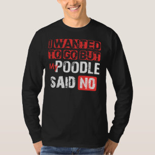 Camiseta Quería Irme Pero Mi Poodle Dijo No