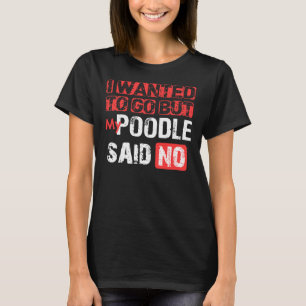 Camiseta Quería Irme Pero Mi Poodle Dijo No