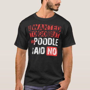 Camiseta Quería Irme Pero Mi Poodle Dijo No