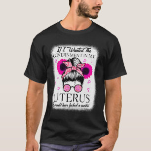 Camiseta Quería Que El Gobierno En Mi Uterus Pro Choice Me