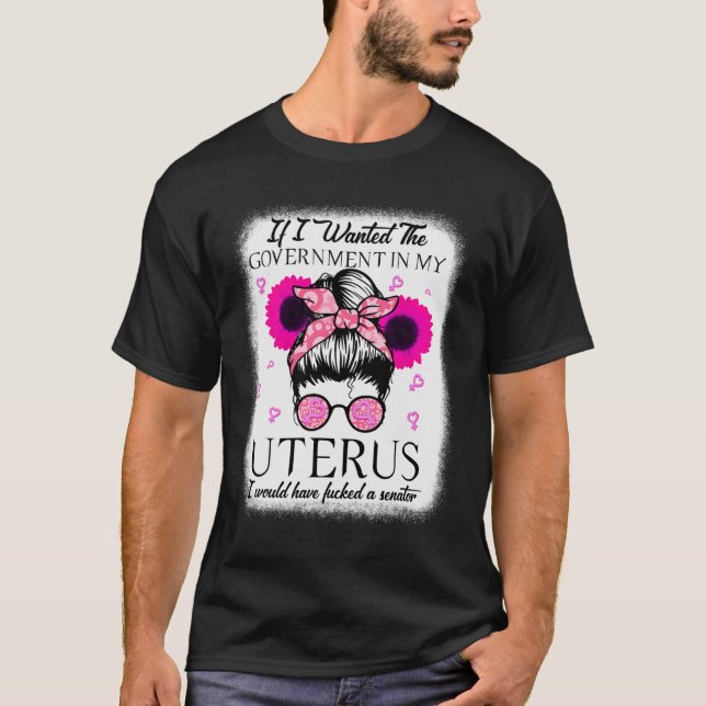 Camiseta Quería Que El Gobierno En Mi Uterus Pro Choice Me (Anverso)