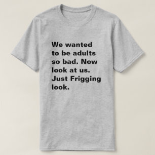 Camiseta Queríamos ser adultos tan malos. Ahora mírennos.