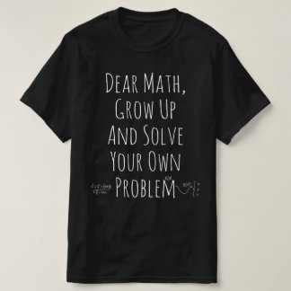 Camiseta Querida matemática, crezca y resuelva sus propios 