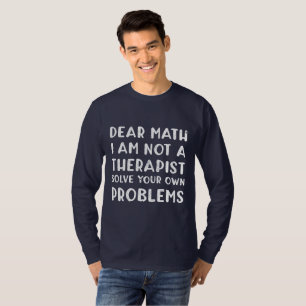 Camiseta Querida Matemática: No Soy Terapista Resuelve Tu P