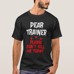 Camiseta Querido entrenador, por favor, no me mate hoy