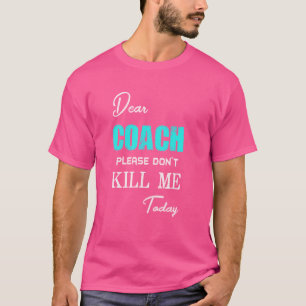 Camiseta Querido entrenador, por favor, no me mates hoy div