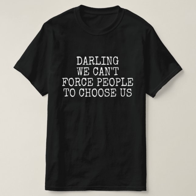 Camiseta Querido, no podemos obligar a la gente a que nos e (Diseño del anverso)