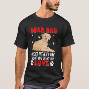 Camiseta Querido papá, Olvida el Día del Padre Te Quiero To