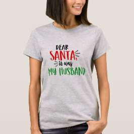 Camiseta Querido Santa, fue mi esposo Navidades divertidos