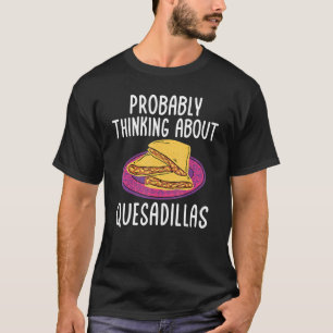 Camiseta Quesadillas cocina mexicana pensando en Quesadill