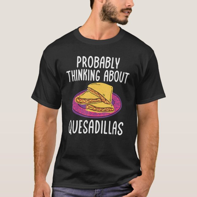 Camiseta Quesadillas cocina mexicana pensando en Quesadill (Anverso)