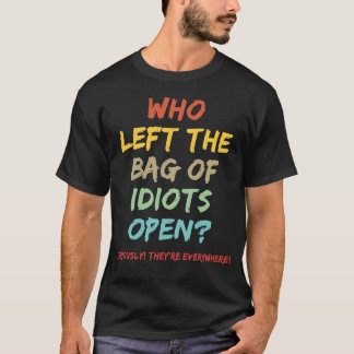 Camiseta ¿Quién dejó la bolsa de idiotas abierta?