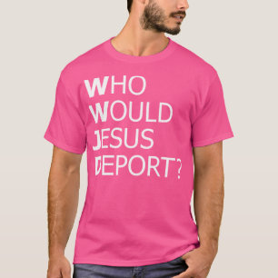 Camiseta ¿Quién Deportaría Jesús A La Ju Social Que Provoca