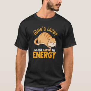 Camiseta ¿Quién es perezoso? Sólo estoy ahorrando mi gato.