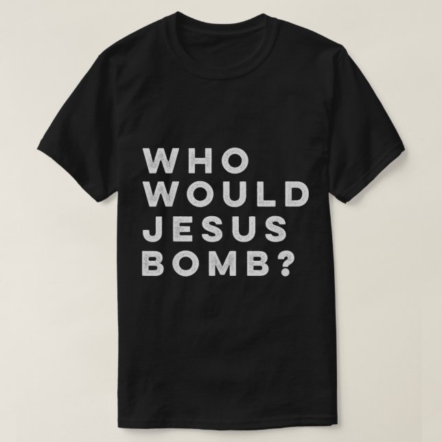 Camiseta ¿Quién haría la bomba de Jesús cuestionar al anarq (Diseño del anverso)