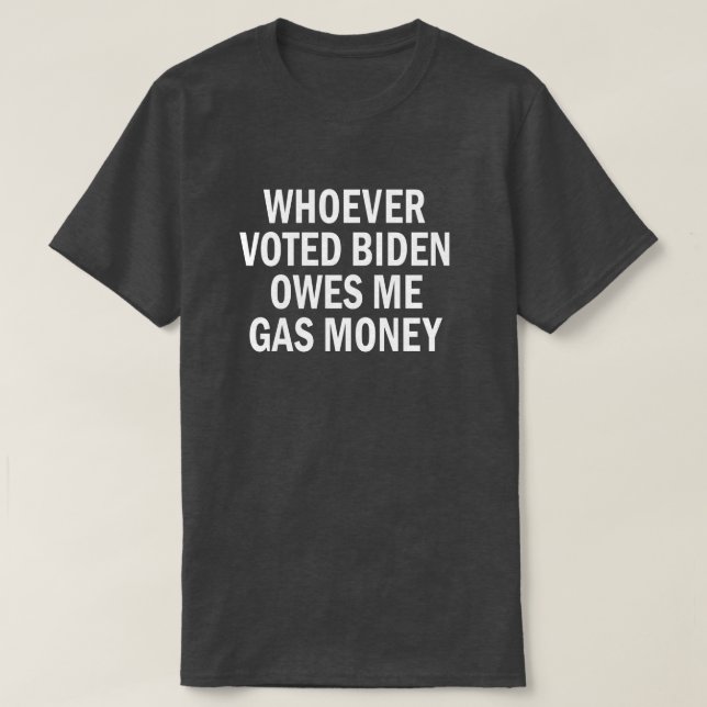 Camiseta Quien haya votado a Biden me debe dinero de gas (Diseño del anverso)