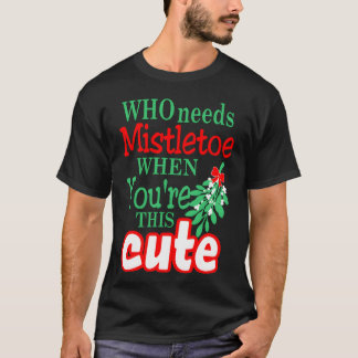 Camiseta ¿Quién necesita a Mistletoe cuando usted elige a s
