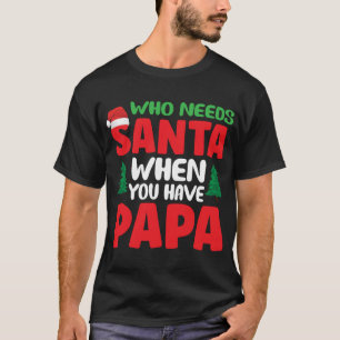 Camiseta Quién necesita a Santa Claus cuando tienes papá