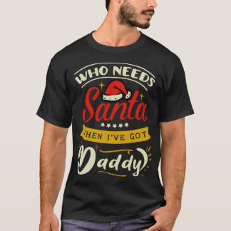 Camiseta quién necesita a Santa cuando tenga papá