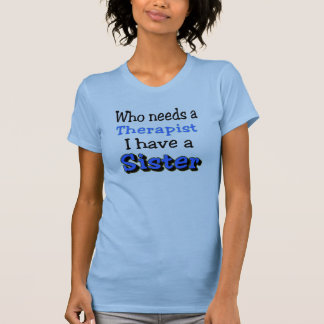 Camiseta Quién necesita a un terapeuta, tengo una HERMANA