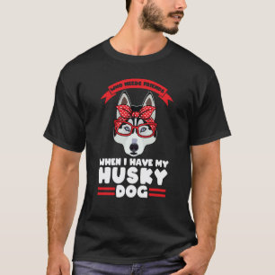 Camiseta quién necesita amigos cuando tengo a mi perro husk