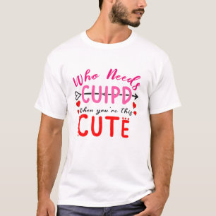 Camiseta ¿Quién necesita cupido cuando eres tan lindo Valen
