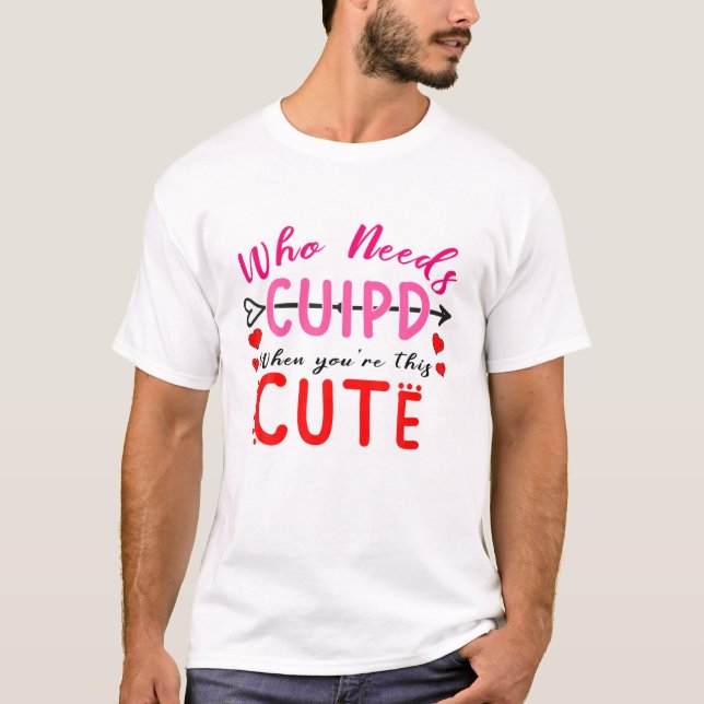 Camiseta ¿Quién necesita cupido cuando eres tan lindo Valen (Anverso)
