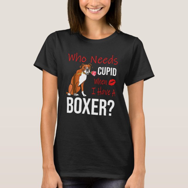 Camiseta Quién Necesita Cupido Cuando Tengo Un Perro Boxer  (Anverso)