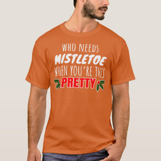 Camiseta ¿Quién necesita el mistletocuando eres este bonito
