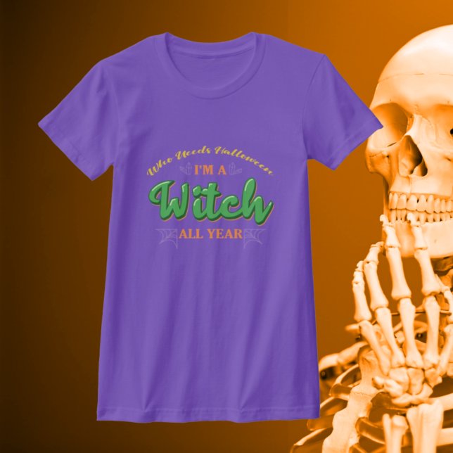 Camiseta Quién necesita Halloween Soy una bruja todo el año (Subido por el creador)