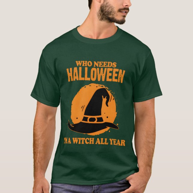 Camiseta Quién Necesita Halloween Soy Una Bruja Todo El Año (Anverso)